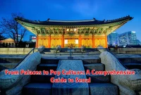 From Palaces to Pop Culture: A Comprehensive Guide to Seoul