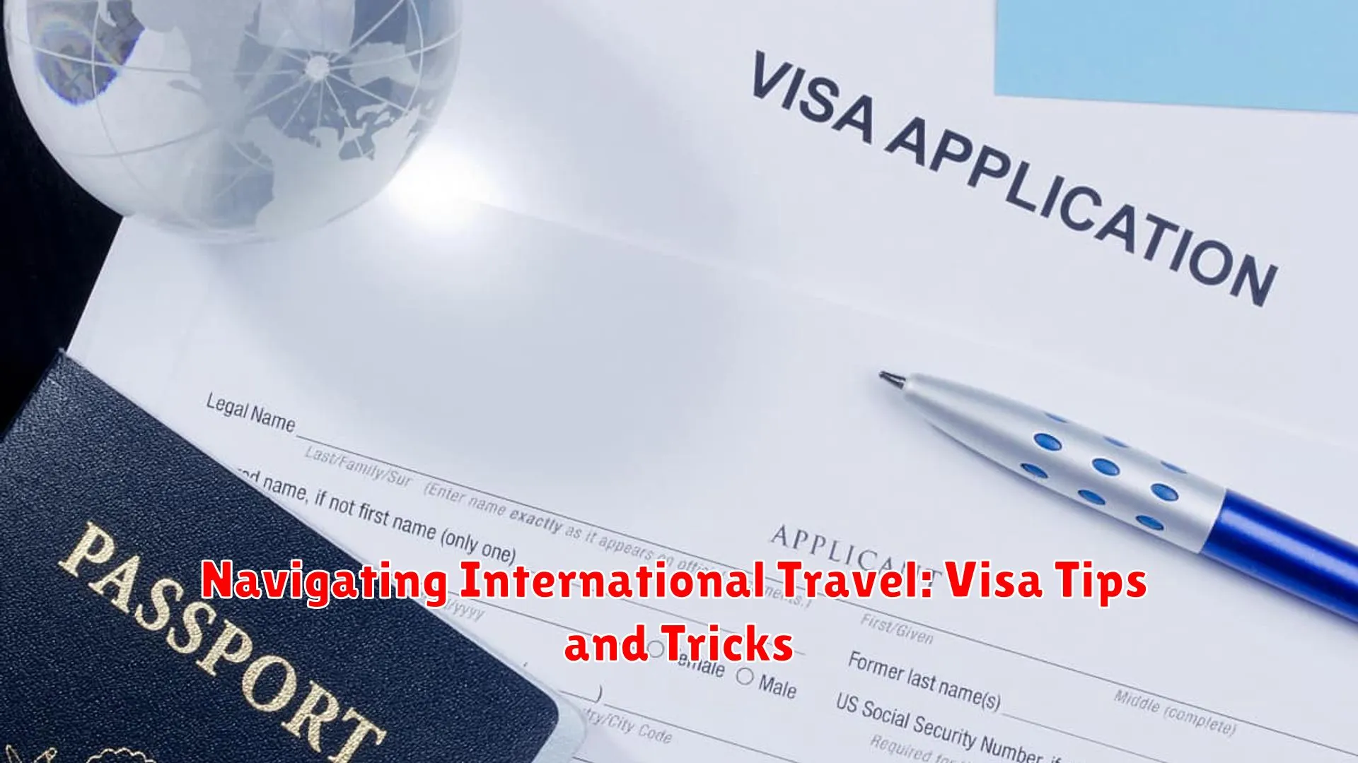 Navigating International Travel: Visa Tips and Tricks