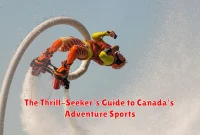 The Thrill-Seeker's Guide to Canada's Adventure Sports