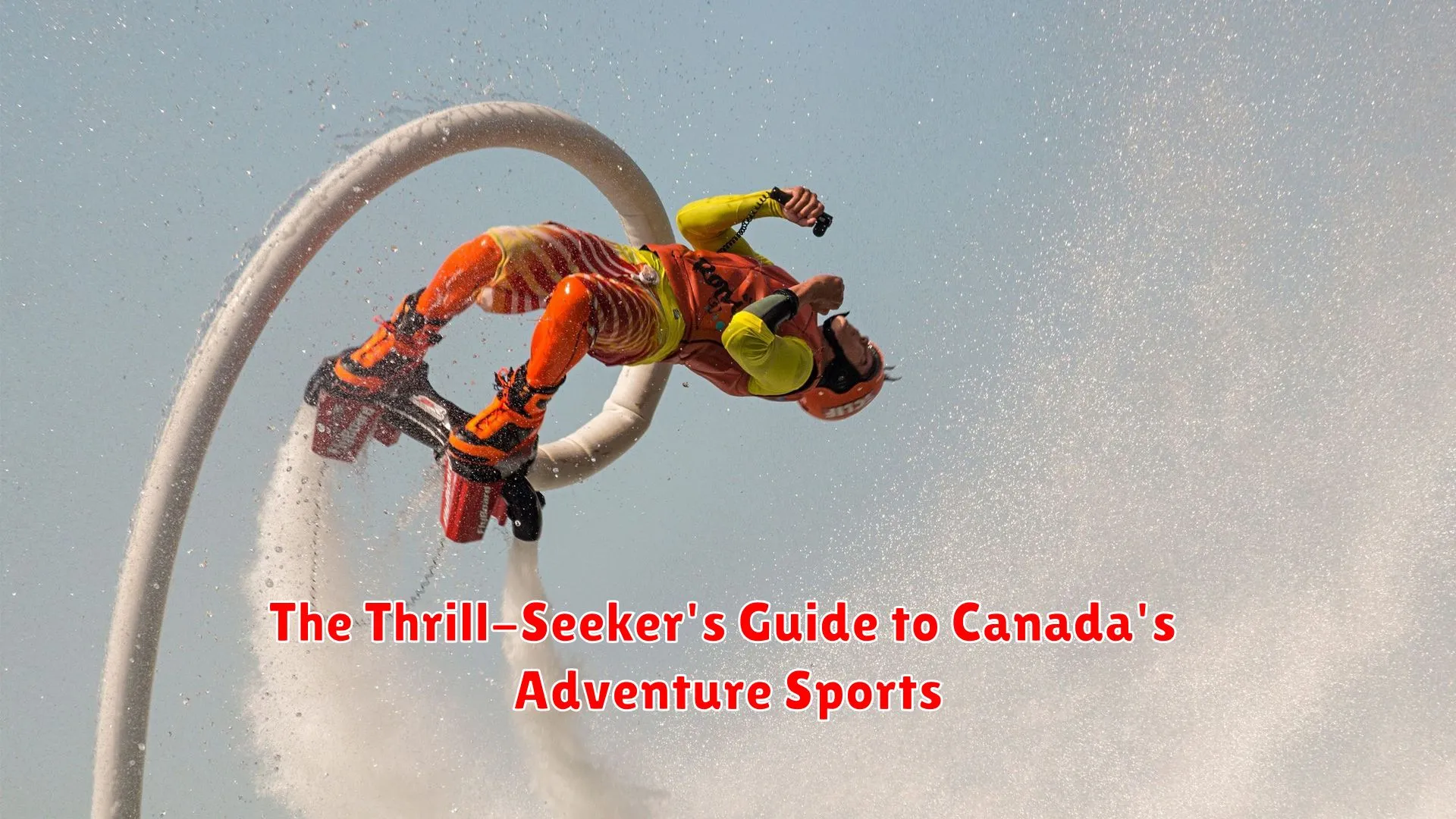 The Thrill-Seeker's Guide to Canada's Adventure Sports