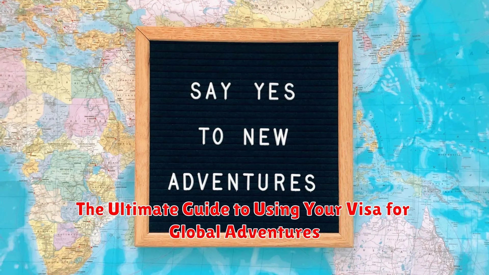 The Ultimate Guide to Using Your Visa for Global Adventures